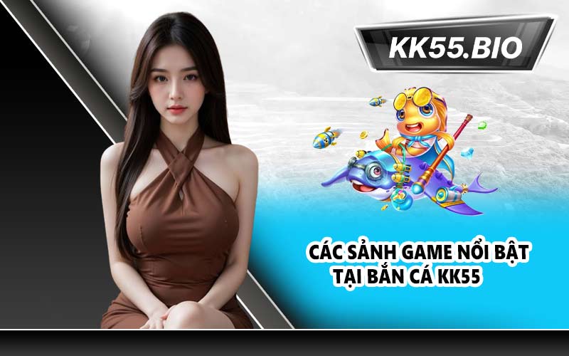 Các sảnh game nổi bật tại Bắn cá KK55