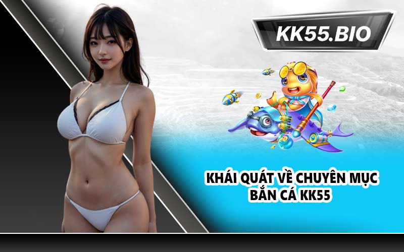 Khái quát về chuyên mục Bắn cá KK55