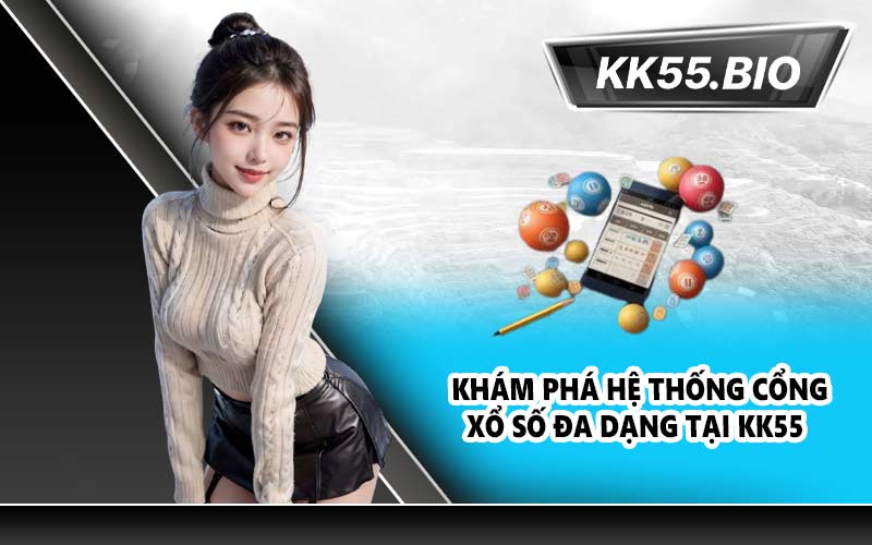 Khám phá hệ thống cổng xổ số đa dạng tại KK55