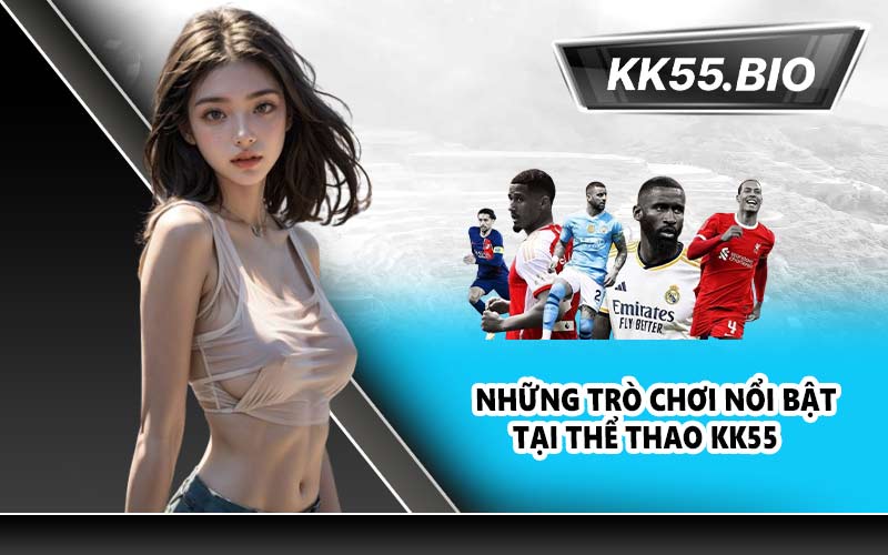 Những trò chơi nổi bật tại Thể thao KK55