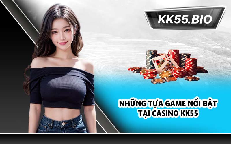 Những tựa game nổi bật tại Casino KK55