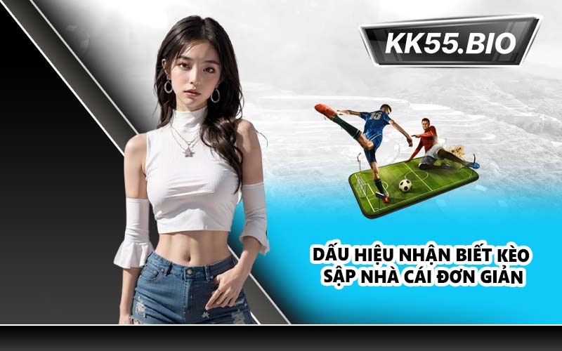 Dấu hiệu nhận biết kèo sập nhà cái đơn giản