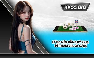 Lý do nên đăng ký KK55 để tham gia cá cược