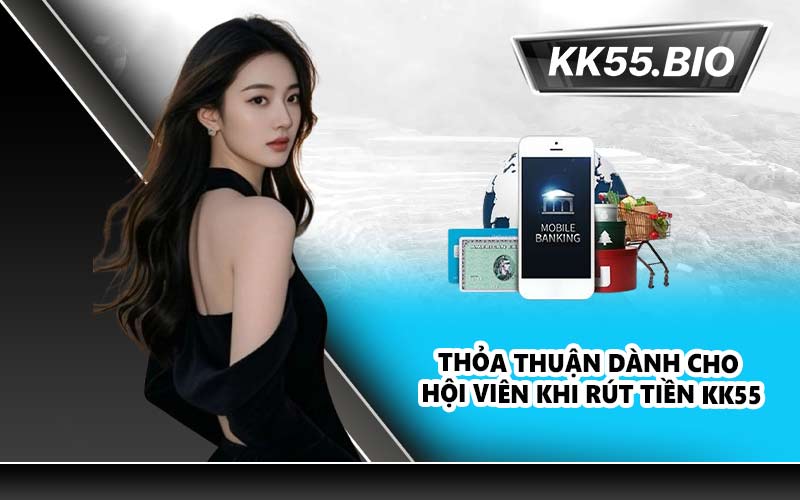 Thỏa thuận dành cho hội viên khi rút tiền KK55