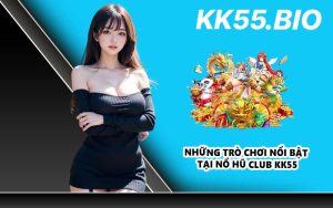 Những trò chơi nổi bật tại Nổ Hũ Club KK55